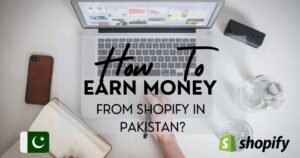 How to earn money from Shopify in Pakistan?